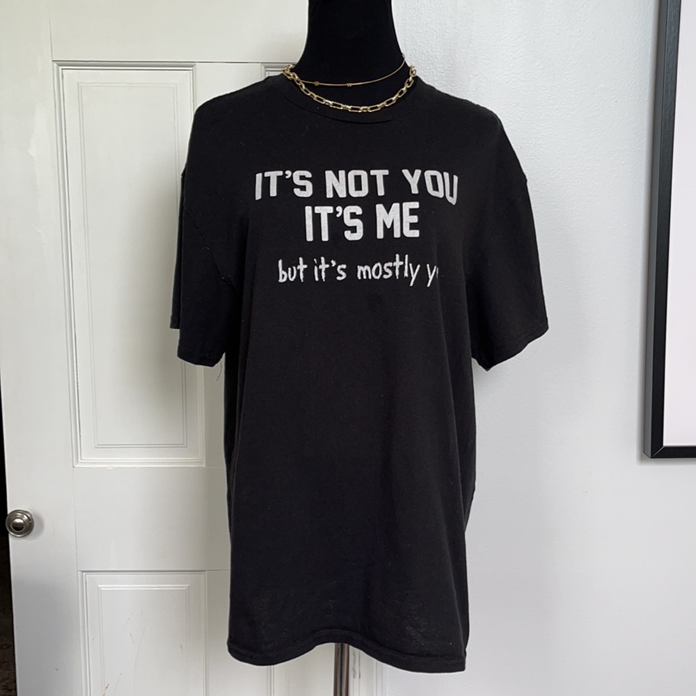 It’s not you, it’s me! But mostly you black T-Shirt